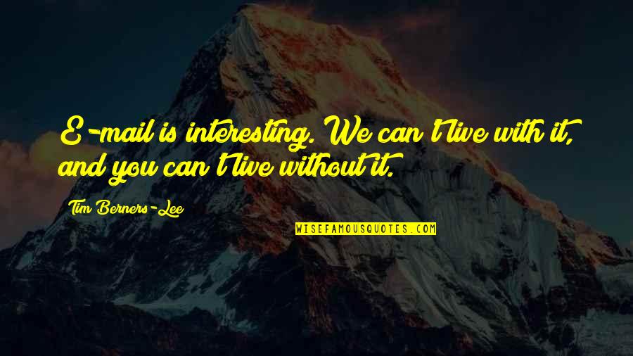 60th Birthday Female Quotes By Tim Berners-Lee: E-mail is interesting. We can't live with it,