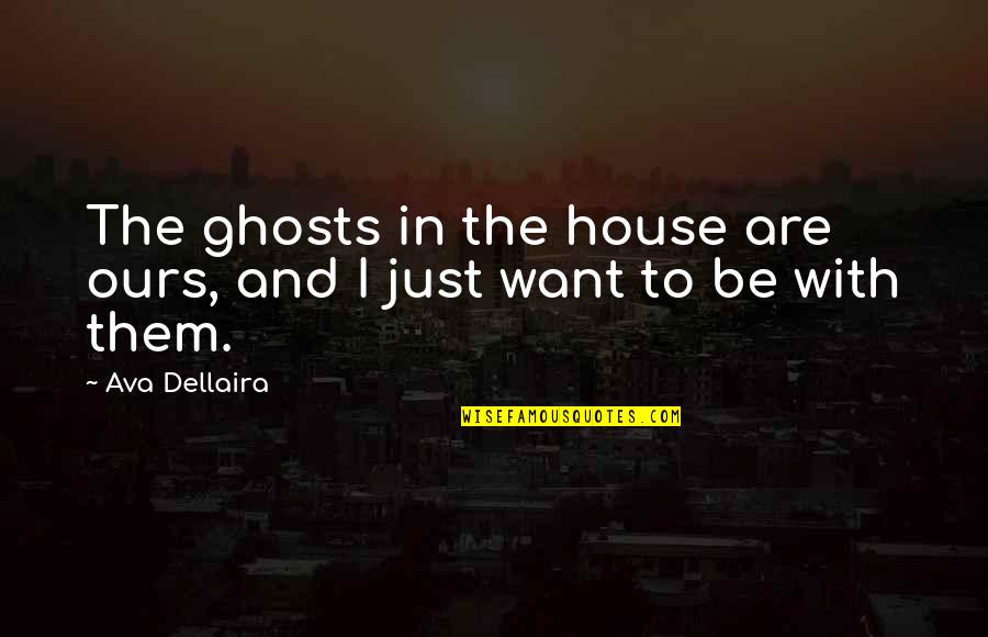 60th Birthday Messages Quotes By Ava Dellaira: The ghosts in the house are ours, and