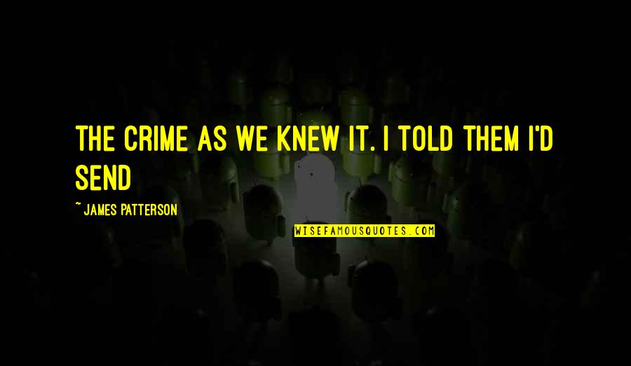 60th Birthday Messages Quotes By James Patterson: the crime as we knew it. I told 60th Birthday Messages Quotes By James Patterson: the crime as we knew it. I told
