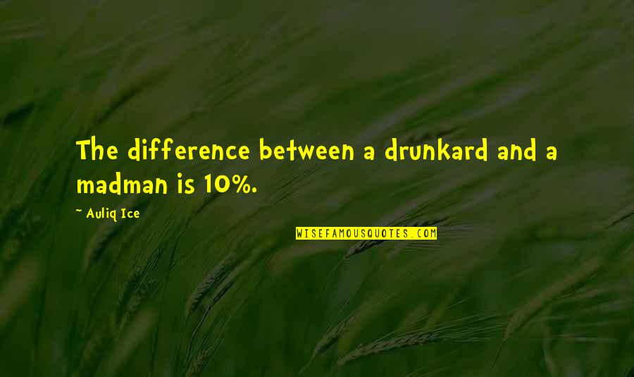 60th Birthday Poems Quotes By Auliq Ice: The difference between a drunkard and a madman