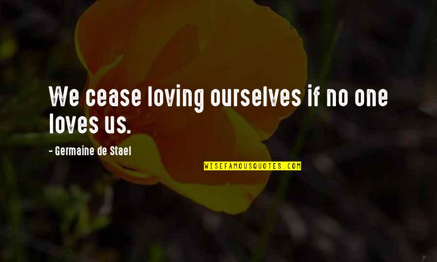 61 Inches Is How Tall Quotes By Germaine De Stael: We cease loving ourselves if no one loves 61 Inches Is How Tall Quotes By Germaine De Stael: We cease loving ourselves if no one loves