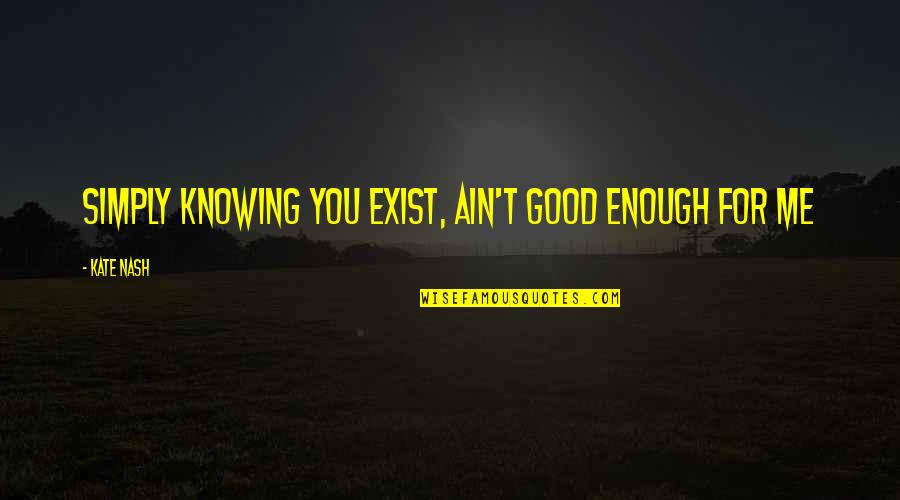 61 Inches To Centimeters Quotes By Kate Nash: Simply knowing you exist, ain't good enough for