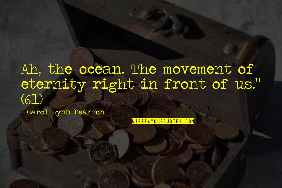 61 Quotes By Carol Lynn Pearson: Ah, the ocean. The movement of eternity right