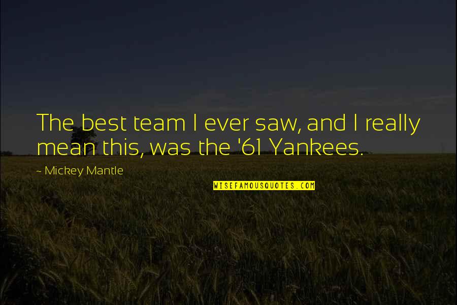 61 Quotes By Mickey Mantle: The best team I ever saw, and I