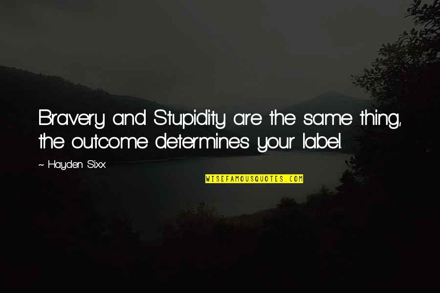 614 Quotes By Hayden Sixx: Bravery and Stupidity are the same thing, the