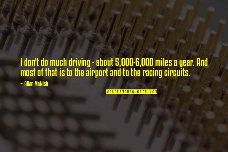 6142466900 Quotes By Allan McNish: I don't do much driving - about 5,000-6,000 6142466900 Quotes By Allan McNish: I don't do much driving - about 5,000-6,000