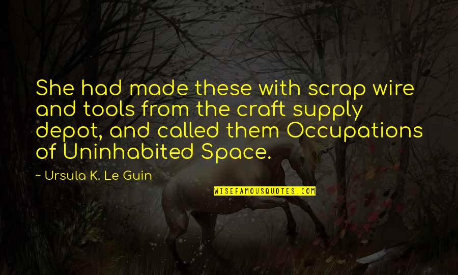 6142466900 Quotes By Ursula K. Le Guin: She had made these with scrap wire and 6142466900 Quotes By Ursula K. Le Guin: She had made these with scrap wire and