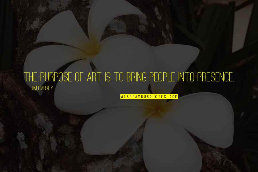 6160 Quotes By Jim Carrey: The purpose of art is to bring people