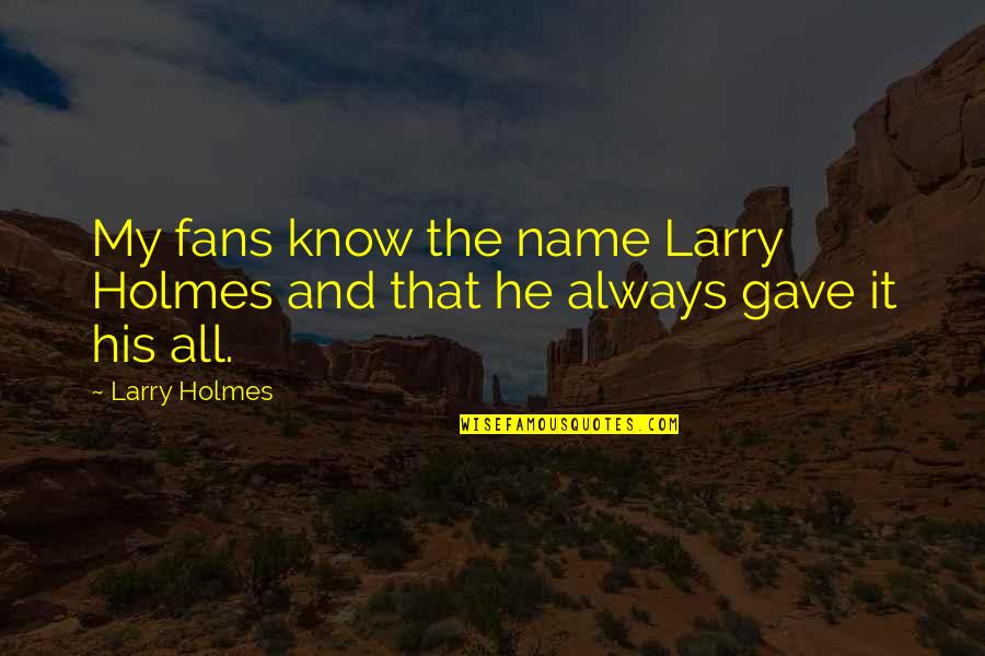 6160 Quotes By Larry Holmes: My fans know the name Larry Holmes and