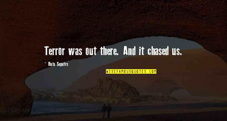 618 Area Quotes By Ruta Sepetys: Terror was out there. And it chased us. 618 Area Quotes By Ruta Sepetys: Terror was out there. And it chased us.
