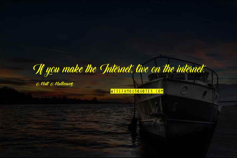 61832 Quotes By Matt Mullenweg: If you make the Internet, live on the