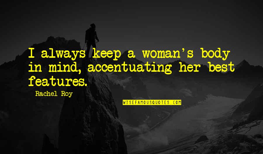 6193301897 Quotes By Rachel Roy: I always keep a woman's body in mind,