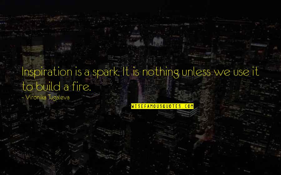 6193301897 Quotes By Vironika Tugaleva: Inspiration is a spark. It is nothing unless