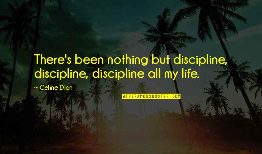 61st Cavalry Quotes By Celine Dion: There's been nothing but discipline, discipline, discipline all