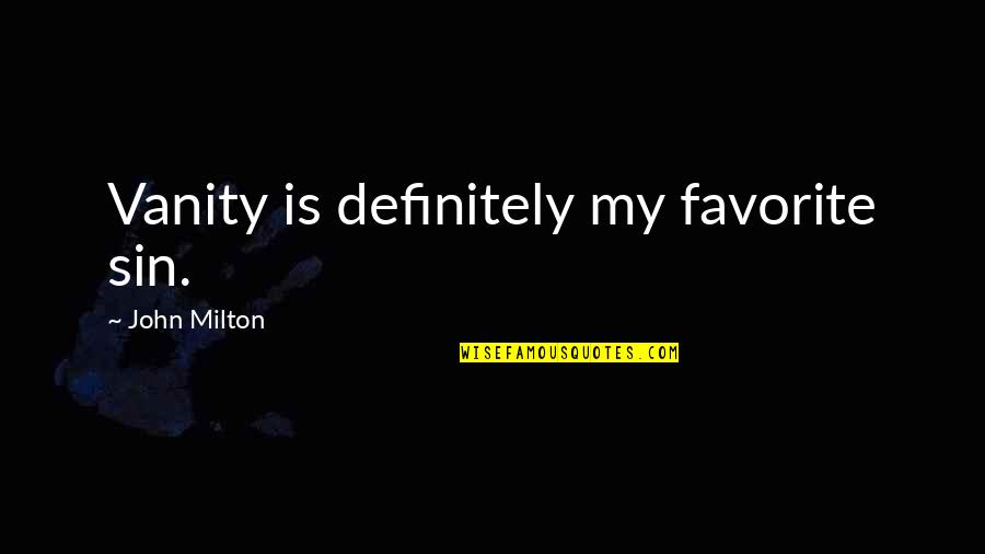 61st Cavalry Quotes By John Milton: Vanity is definitely my favorite sin. 61st Cavalry Quotes By John Milton: Vanity is definitely my favorite sin.