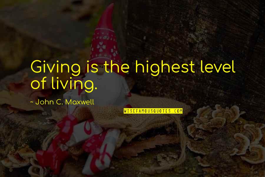 620 Wdae Quotes By John C. Maxwell: Giving is the highest level of living.