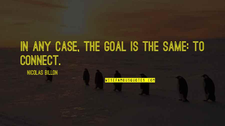620 Wdae Quotes By Nicolas Billon: In any case, the goal is the same: