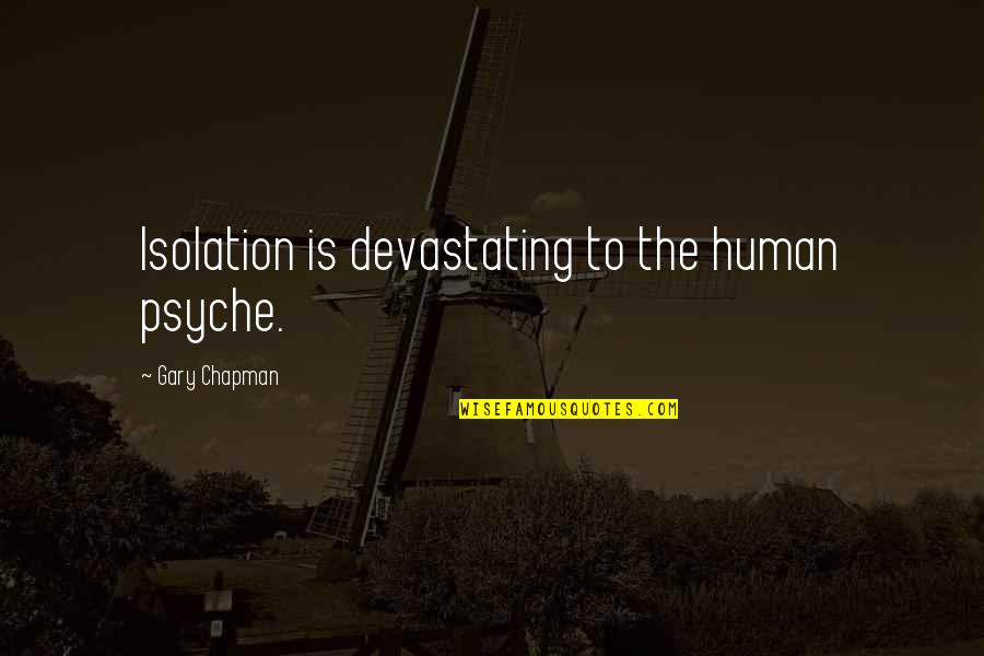 6205 Quotes By Gary Chapman: Isolation is devastating to the human psyche.