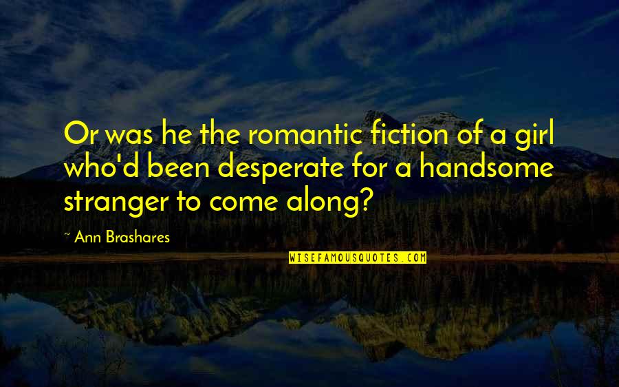 620i Carburetor Quotes By Ann Brashares: Or was he the romantic fiction of a 620i Carburetor Quotes By Ann Brashares: Or was he the romantic fiction of a