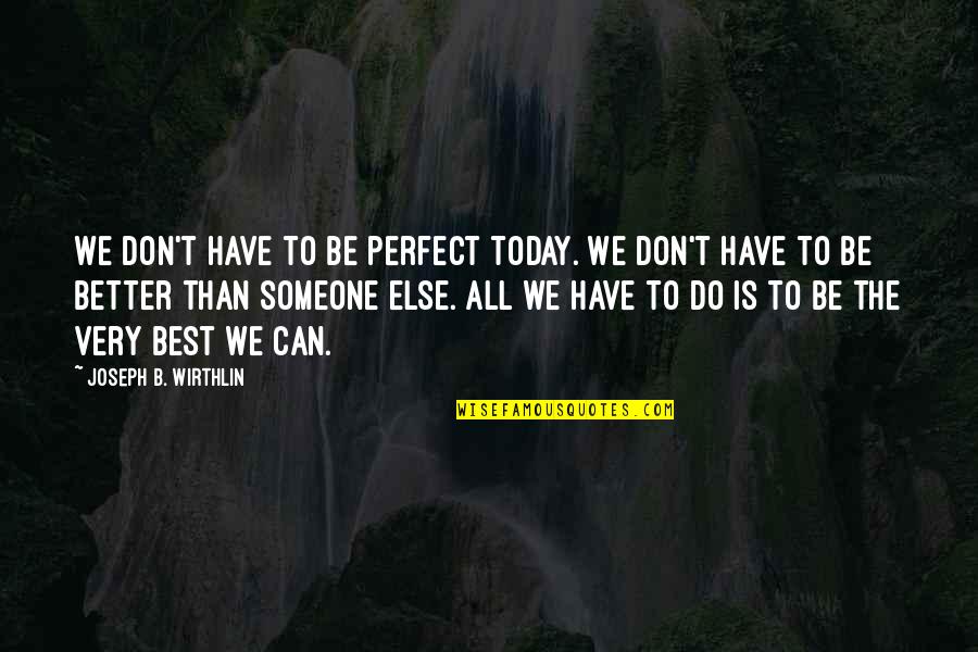 622 Area Quotes By Joseph B. Wirthlin: We don't have to be perfect today. We