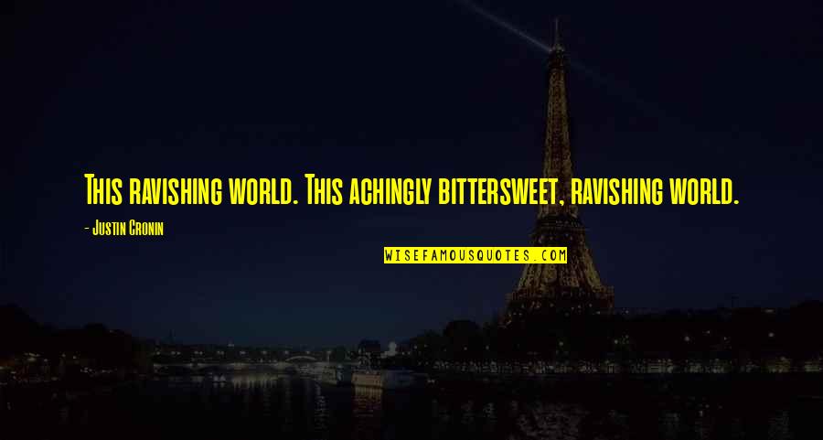 62401 Quotes By Justin Cronin: This ravishing world. This achingly bittersweet, ravishing world.