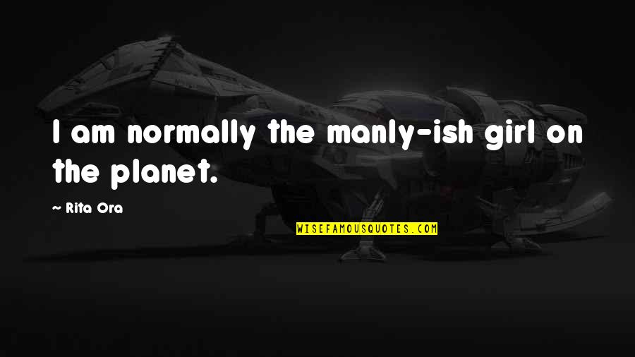 62401 Quotes By Rita Ora: I am normally the manly-ish girl on the