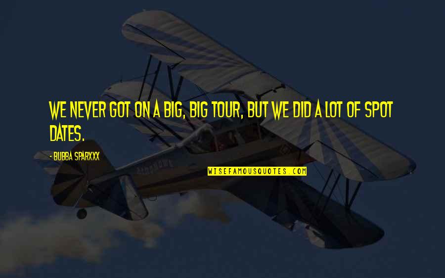 62466 Quotes By Bubba Sparxxx: We never got on a big, big tour, 62466 Quotes By Bubba Sparxxx: We never got on a big, big tour,