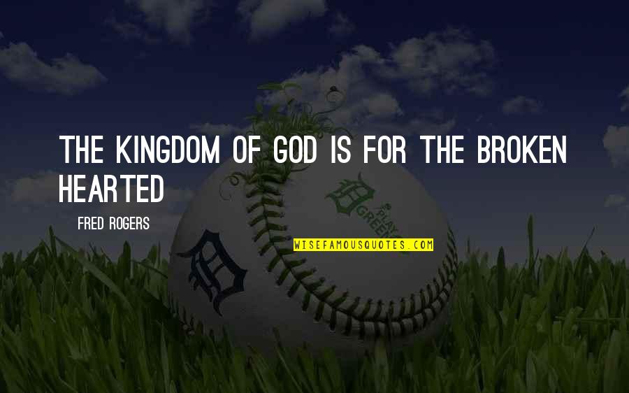 62467 Quotes By Fred Rogers: The kingdom of God is for the broken 62467 Quotes By Fred Rogers: The kingdom of God is for the broken