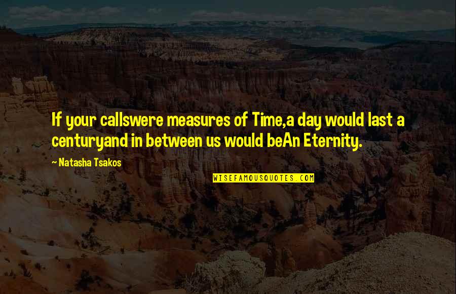 62467 Quotes By Natasha Tsakos: If your callswere measures of Time,a day would