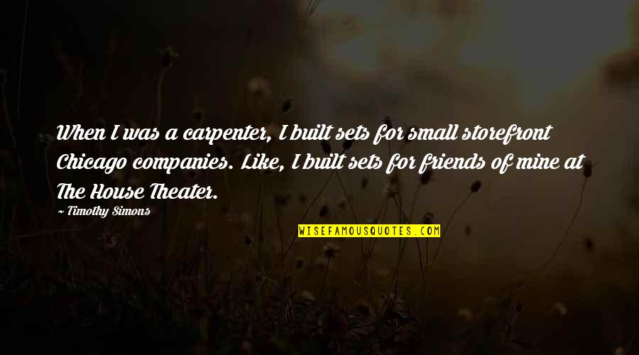 62467 Quotes By Timothy Simons: When I was a carpenter, I built sets 62467 Quotes By Timothy Simons: When I was a carpenter, I built sets