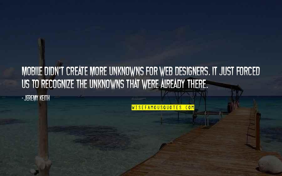 62601013 Quotes By Jeremy Keith: Mobile didn't create more unknowns for web designers.