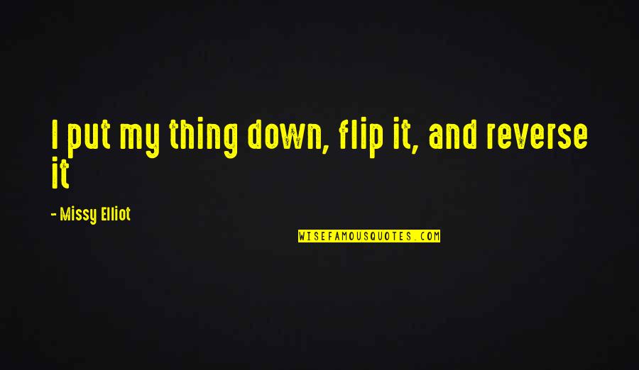 62601013 Quotes By Missy Elliot: I put my thing down, flip it, and