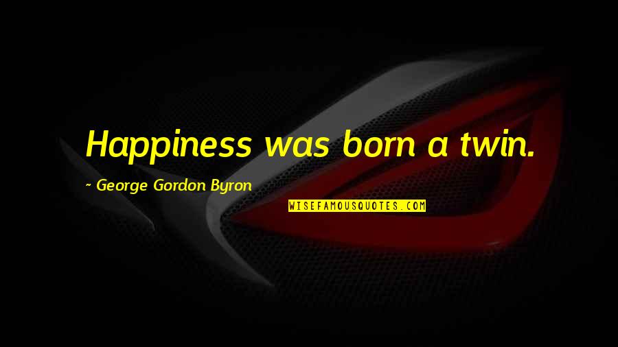 628 Country Quotes By George Gordon Byron: Happiness was born a twin.