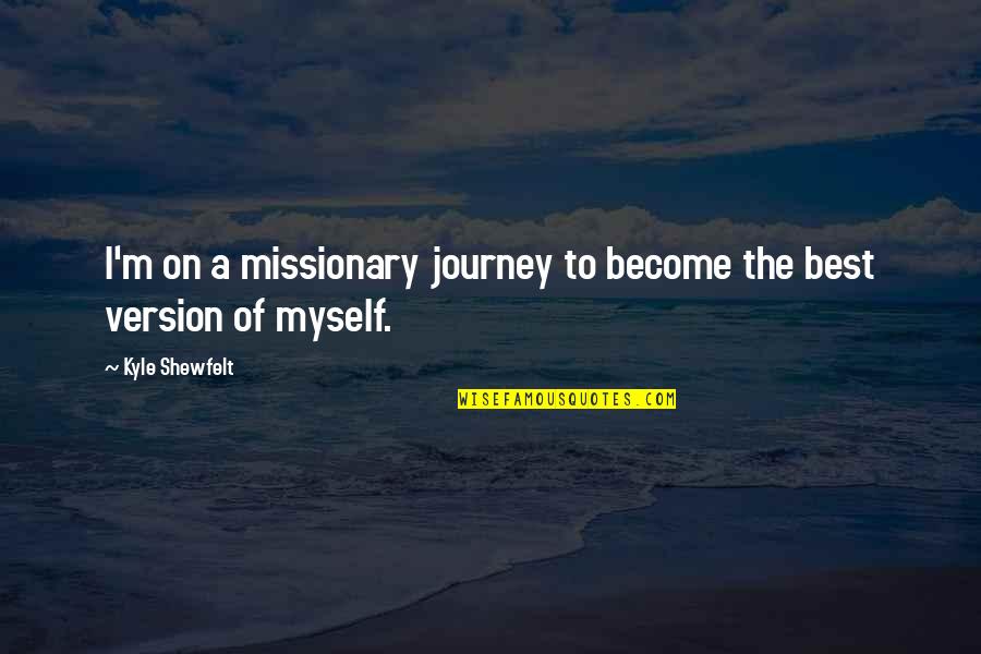 629 Area Quotes By Kyle Shewfelt: I'm on a missionary journey to become the