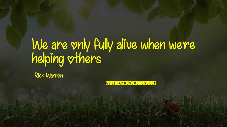 629 Area Quotes By Rick Warren: We are only fully alive when we're helping
