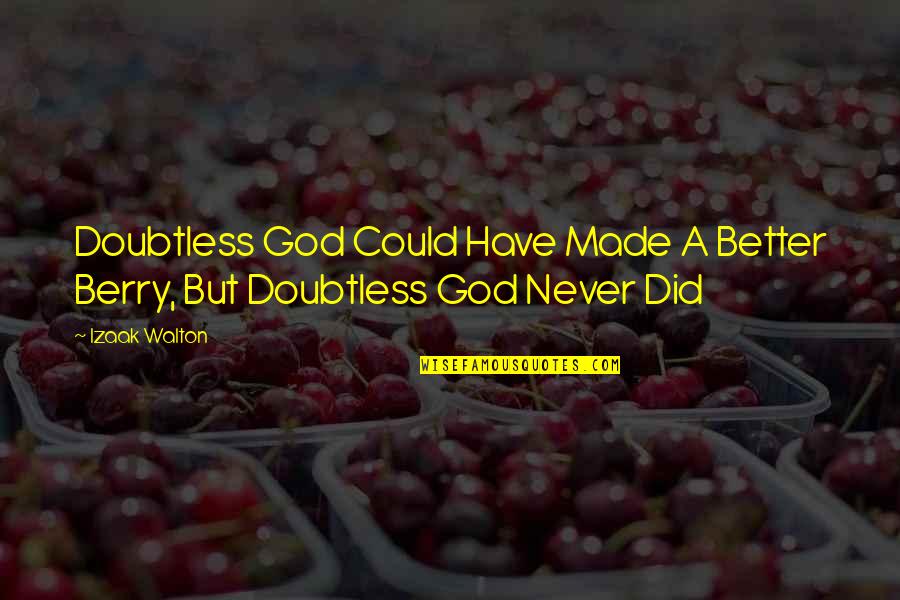 630 Credit Quotes By Izaak Walton: Doubtless God Could Have Made A Better Berry,