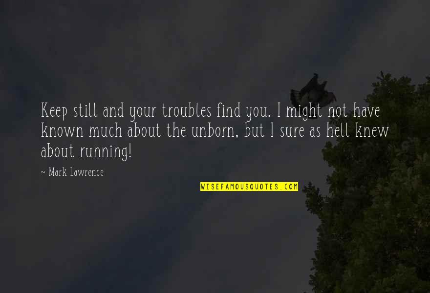630 Credit Quotes By Mark Lawrence: Keep still and your troubles find you. I
