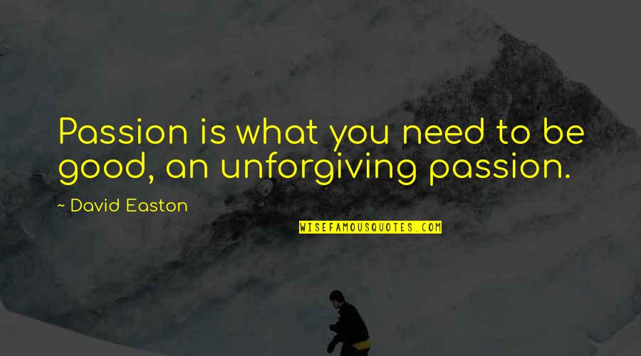 630 Wpro Quotes By David Easton: Passion is what you need to be good,