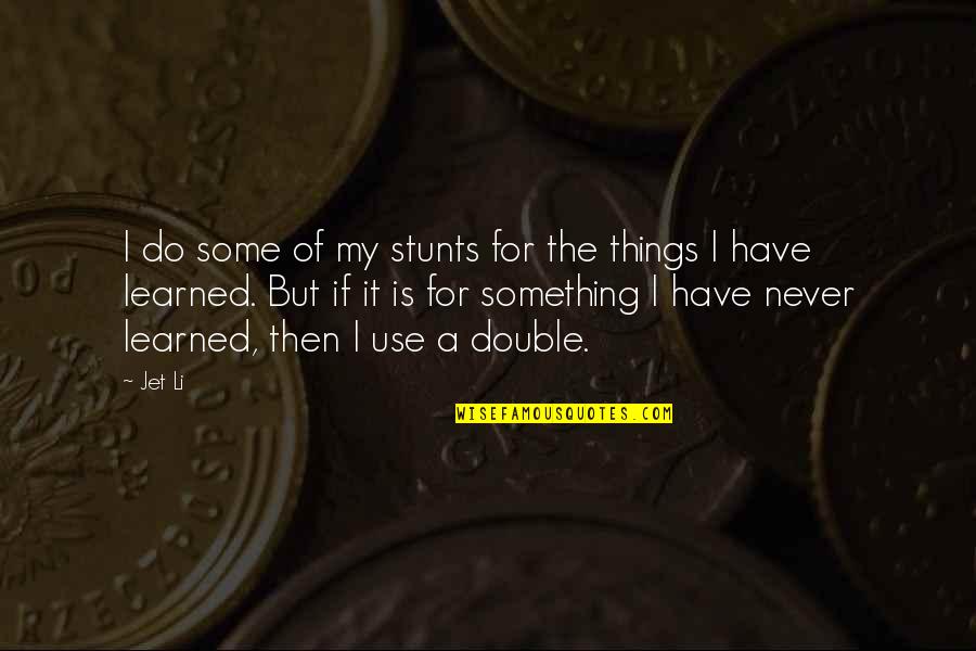 6300 Quotes By Jet Li: I do some of my stunts for the 6300 Quotes By Jet Li: I do some of my stunts for the