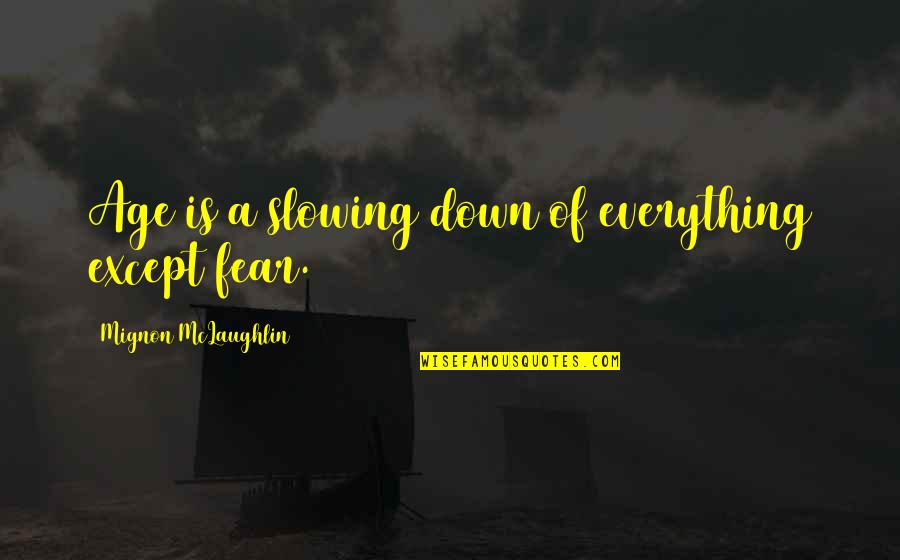6300 Quotes By Mignon McLaughlin: Age is a slowing down of everything except 6300 Quotes By Mignon McLaughlin: Age is a slowing down of everything except