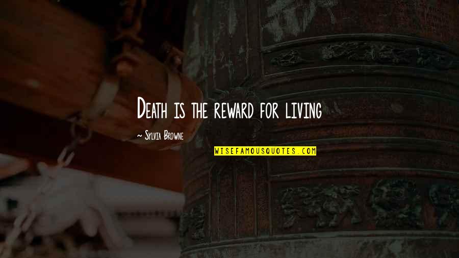 633 Quotes By Sylvia Browne: Death is the reward for living
