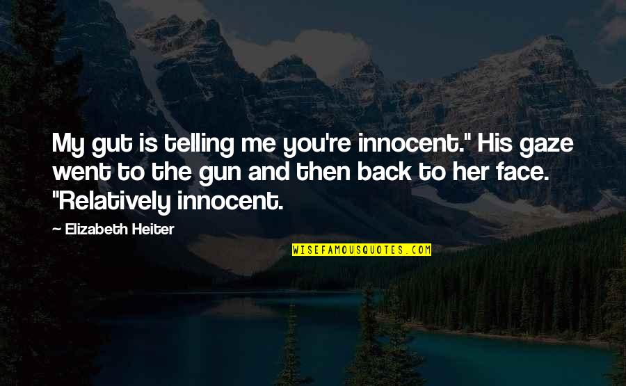 63376 Quotes By Elizabeth Heiter: My gut is telling me you're innocent." His 63376 Quotes By Elizabeth Heiter: My gut is telling me you're innocent." His