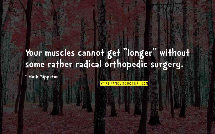 63376 Quotes By Mark Rippetoe: Your muscles cannot get "longer" without some rather