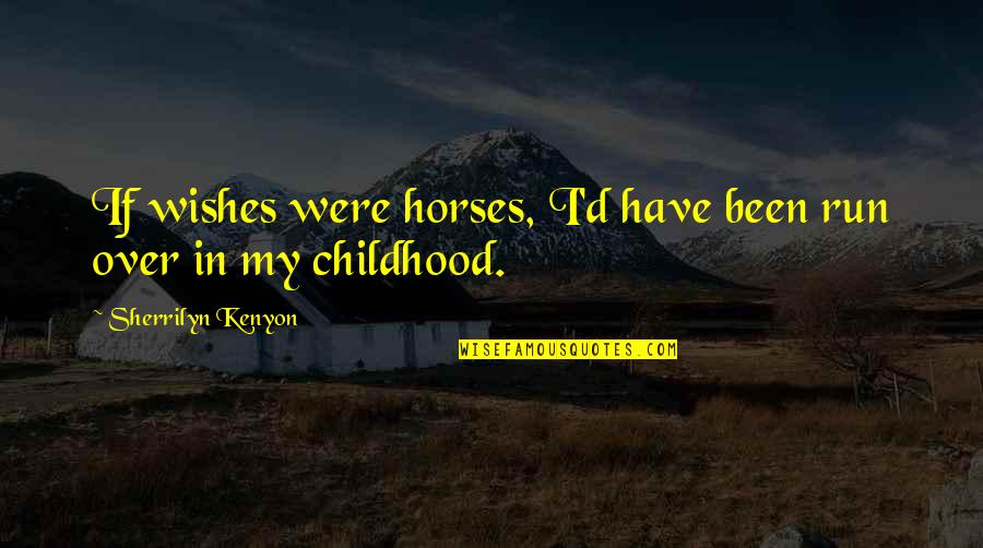 6354 Quotes By Sherrilyn Kenyon: If wishes were horses, I'd have been run