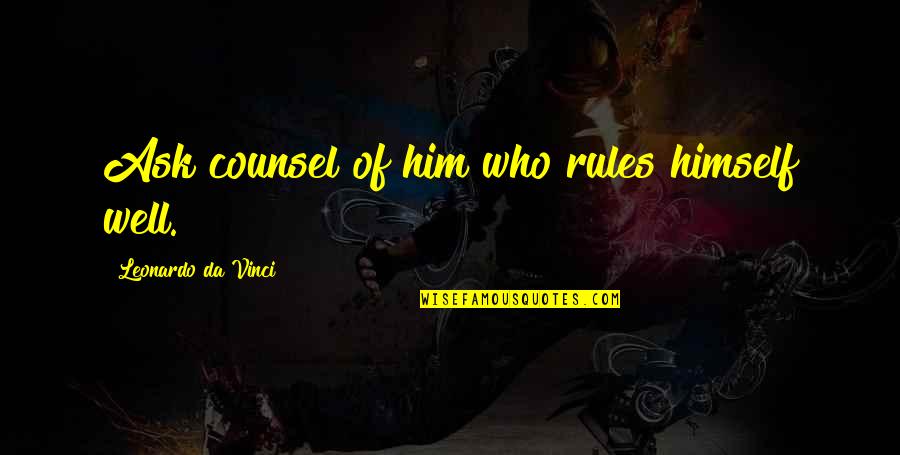 637 Godwin Quotes By Leonardo Da Vinci: Ask counsel of him who rules himself well. 637 Godwin Quotes By Leonardo Da Vinci: Ask counsel of him who rules himself well.