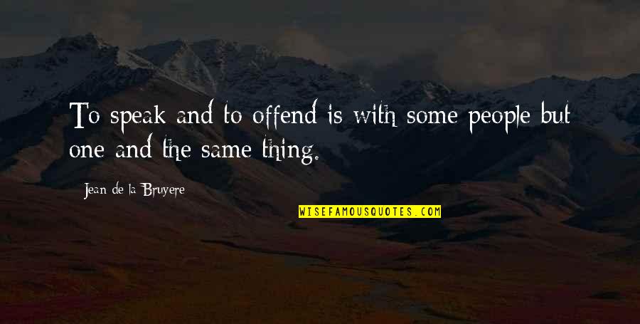 6390 Quotes By Jean De La Bruyere: To speak and to offend is with some