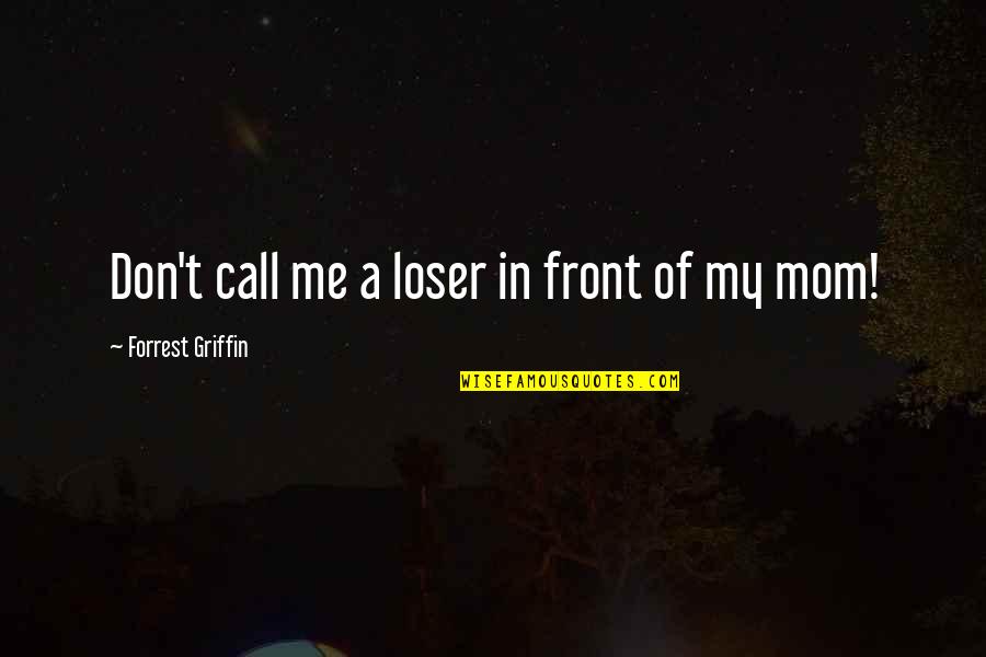 63rd Monthsary Quotes By Forrest Griffin: Don't call me a loser in front of