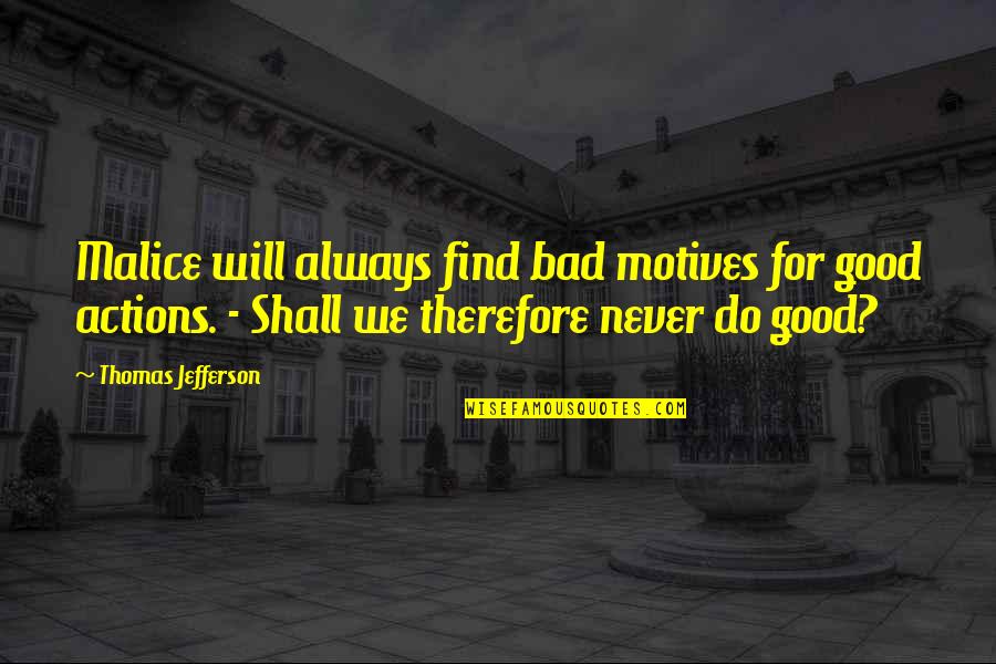63rd Monthsary Quotes By Thomas Jefferson: Malice will always find bad motives for good