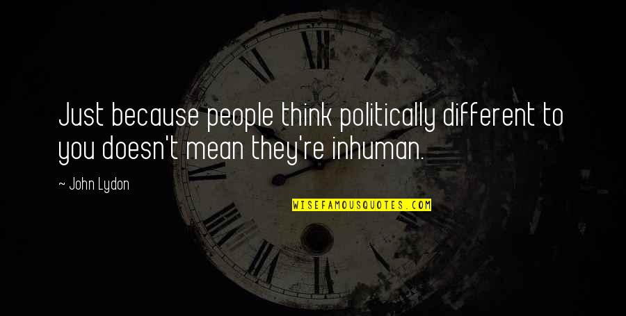 64 Inspirational Quotes By John Lydon: Just because people think politically different to you