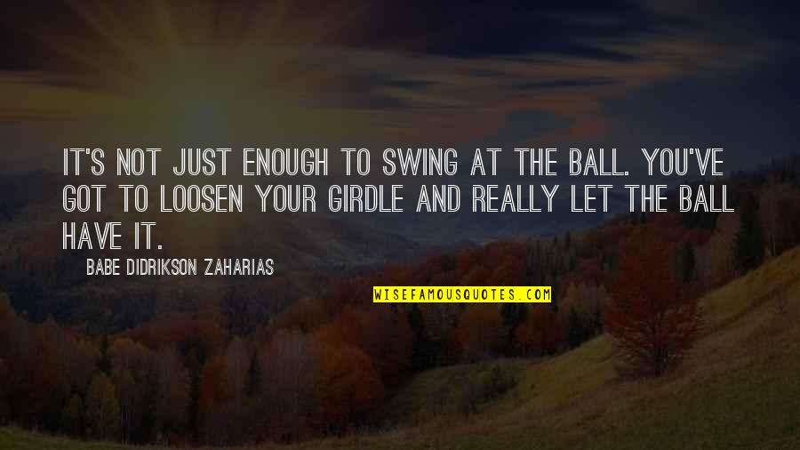 64 Kg Is How Many Pounds Quotes By Babe Didrikson Zaharias: It's not just enough to swing at the